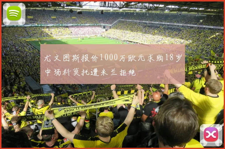 尤文图斯报价1000万欧元求购18岁中场科莫托遭米兰拒绝